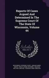 Reports of Cases Argued and Determined in the Supreme Court of the State of Wisconsin, Volume 44