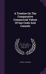 A Treatise on the Comparative Commercial Values of Gas Coals and Cannels