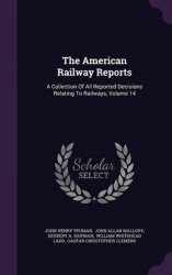 The American Railway Reports - A Collection of All Reported Decisions Relating to Railways, Volume 14
