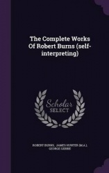 The Complete Works of Robert Burns (Self-Interpreting)
