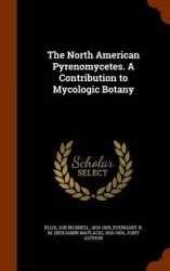 The North American Pyrenomycetes. A Contribution to Mycologic Botany