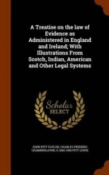 A Treatise on the law of Evidence as Administered in England and Ireland; With Illustrations From Scotch, Indian, American and O