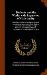Students and the World-Wide Expansion of Christianity - Addresses Delivered Before the Seventh International Convention of the S
