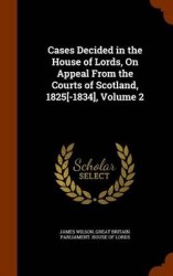 Cases Decided in the House of Lords, on Appeal from the Courts of Scotland, 1825[-1834], Volume 2