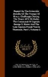 Report On The Scientific Results Of The Voyage Of H.m.s. Challenger During The Years 1873-76 Under The Command Of Captain George