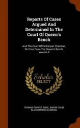 Reports of Cases Argued and Determined in the Court of Queen's Bench - And the Court of Exchequer Chamber, on Error from the Que