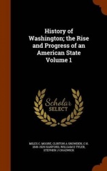 History of Washington; the Rise and Progress of an American State Volume 1