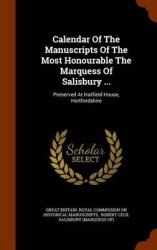 Calendar Of The Manuscripts Of The Most Honourable The Marquess Of Salisbury ...: Preserved At Hatfield House, Hertfordshire