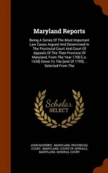 Maryland Reports - Being a Series of the Most Important Law Cases Argued and Determined in the Provincial Court and Court of App