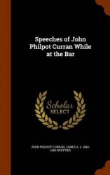 Speeches of John Philpot Curran While at the Bar