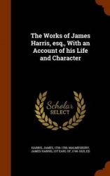 The Works of James Harris, Esq., with an Account of His Life and Character