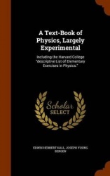 A Text-Book of Physics, Largely Experimental - Including the Harvard College Descriptive List of Elementary Exercises in Physics