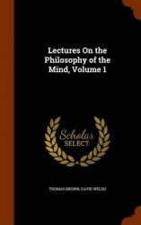 Lectures On the Philosophy of the Mind, Volume 1