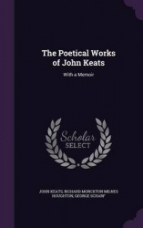 The Poetical Works of John Keats - With a Memoir