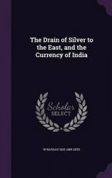 The Drain of Silver to the East, and the Currency of India