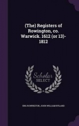 (The) Registers of Rowington, co. Warwick. 1612 (or 13)- 1812