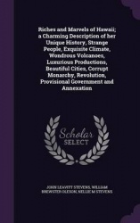 Riches and Marvels of Hawaii; a Charming Description of her Unique History, Strange People, Exquisite Climate, Wondrous Volcanoe