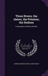 Three Rivers, the James, the Potomac, the Hudson: A Retrospect of Peace and War