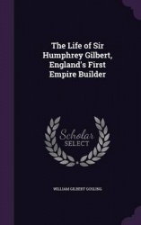The Life of Sir Humphrey Gilbert, England's First Empire Builder