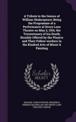 A Tribute to the Genius of William Shakespeare; Being the Programme of a Performance at Drury Lane Theatre on May 2, 1916, the T