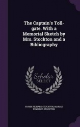The Captain's Toll-Gate. with a Memorial Sketch by Mrs. Stockton and a Bibliography