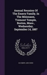 Annual Reunion Of The Emery Family, In The Meionaon, Tremont Temple, Boston, Mass., Wednesday, September 14, 1887