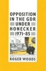 Opposition in the GDR under Honecker, 1971–85 : An Introduction and Documentation