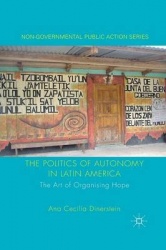 The Politics of Autonomy in Latin America : The Art of Organising Hope
