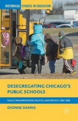 Desegregating Chicago’s Public Schools : Policy Implementation, Politics, and Protest, 1965–1985