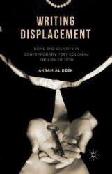 Writing Displacement : Home and Identity in Contemporary Post-Colonial English Fiction