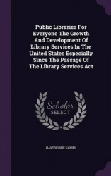 Public Libraries for Everyone the Growth and Development of Library Services in the United States Especially Since the Passage o