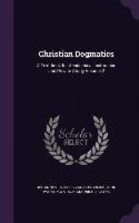 Christian Dogmatics: A Text-book for Academical Instruction and Private Study Volume 2