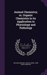 Animal Chemistry; Or, Organic Chemistry in Its Application to Physiology and Pathology
