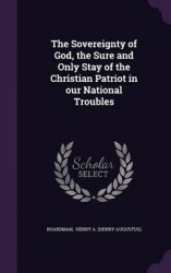The Sovereignty of God, the Sure and Only Stay of the Christian Patriot in Our National Troubles