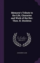 Memory's Tribute to the Life, Character and Work of the REV. Thos. H. Stockton
