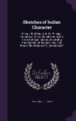 Sketches of Indian Character - Being a Brief Survey of the Principal Features of Character Exhibited by the North American India