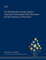 The Relationship Among Cognitive Appraisal, Posttraumatic Stress Reactions and the Experience of Psychosis