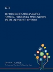 The Relationship Among Cognitive Appraisal, Posttraumatic Stress Reactions and the Experience of Psychosis