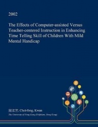The Effects of Computer-Assisted Versus Teacher-Centered Instruction in Enhancing Time Telling Skill of Children with Mild Menta