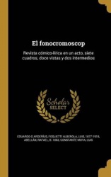 El fonocromoscop: Revista cómico-lírica en un acto, siete cuadros, doce vistas y dos intermedios