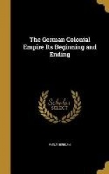 The German Colonial Empire Its Beginning and Ending