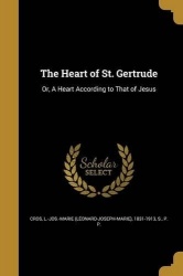 The Heart of St. Gertrude - Or, A Heart According to That of Jesus