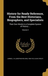 History for Ready Reference, From the Best Historians, Biographers, and Specialists: Their Own Words in a Complete System of His