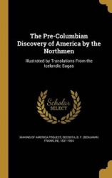 The Pre-Columbian Discovery of America by the Northmen: Illustrated by Translations From the Icelandic Sagas