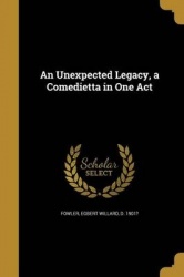 An Unexpected Legacy, a Comedietta in One Act