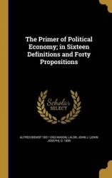 The Primer of Political Economy; In Sixteen Definitions and Forty Propositions