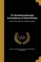 To the Nonconformist Associations of Great Britain; Volume Talbot Collection of British Pamphlets