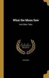 What the Moon Saw - And Other Tales