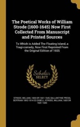 The Poetical Works of William Strode (1600-1645) Now First Collected from Manuscript and Printed Sources - To Which Is Added the