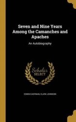 Seven and Nine Years Among the Camanches and Apaches: An Autobiography